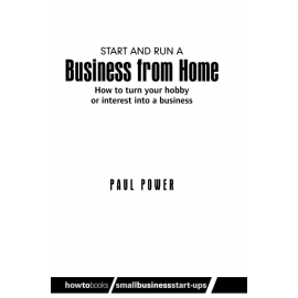 Start and Run A Business From Home_ How to turn your hobby or interest into a business (Small Business Start-Ups) 