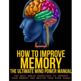How To Improve Memory - The Ultimate Mind Power Manual - The Best Brain Exercises to Improve Your Memory and Master Your Mind Power ( PDFDrive )