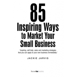 85 Inspiring Ways to Market Your Small Business_ Inspiring, Self-help, Sales and Marketing Strategies That You Can Apply to Your Own Business Immediately